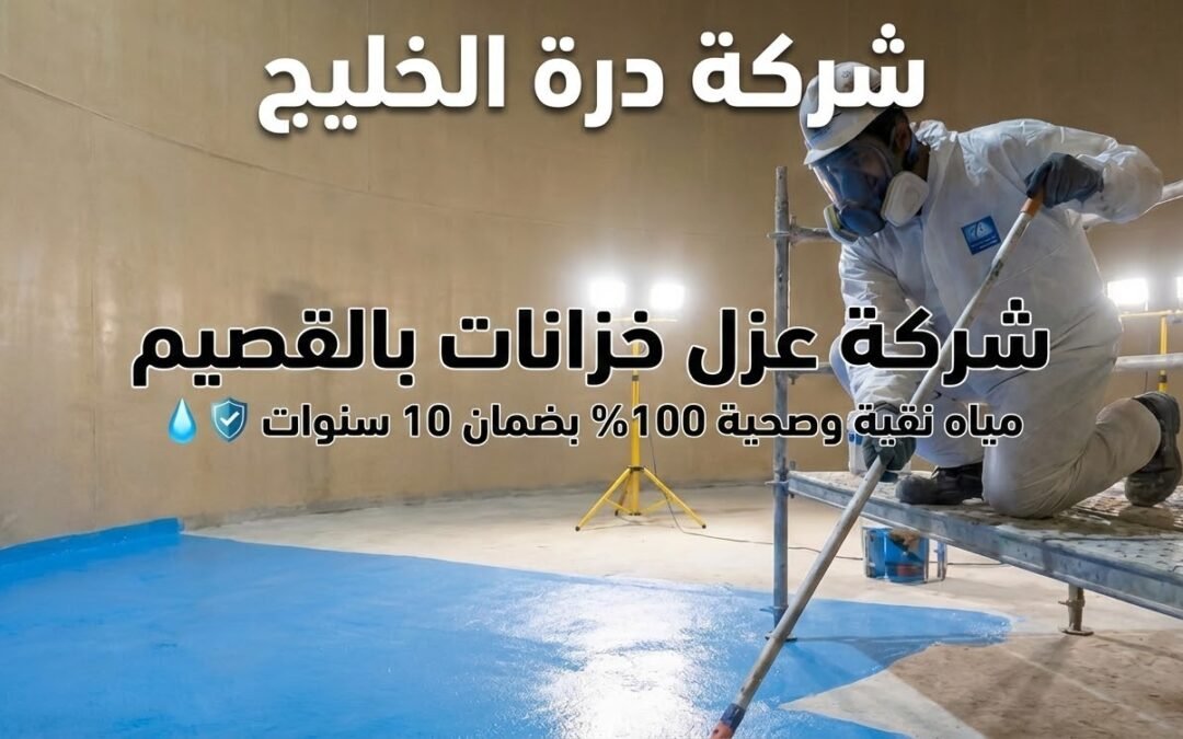 أفضل شركة عزل خزانات بالقصيم | تنظيف وتطهير وعزل إيبوكسي بضمان 10 سنوات
