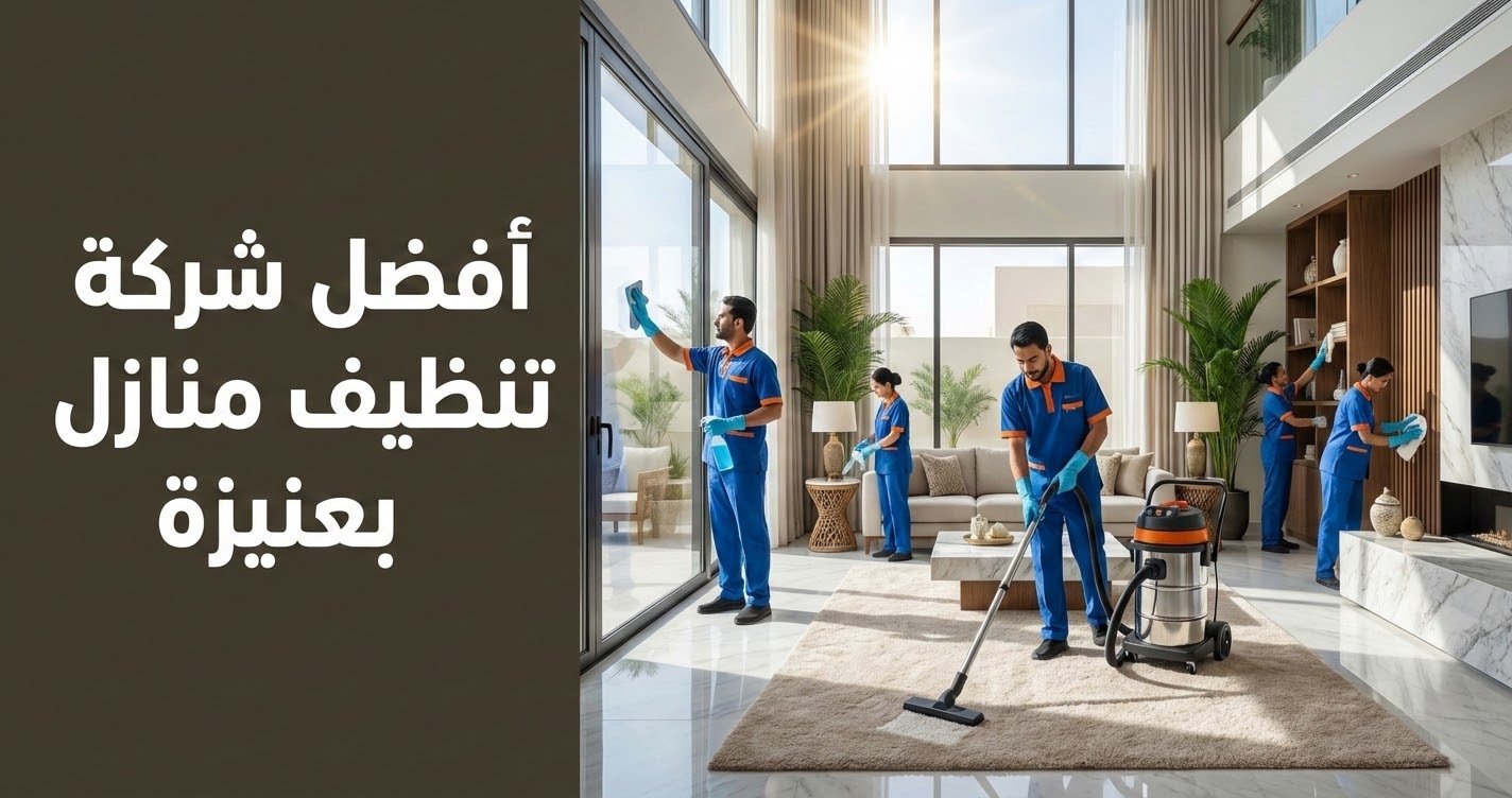 أفضل شركة تنظيف منازل بعنيزة لتنظيف الفلل والشقق والقصور بأحدث الماكينات